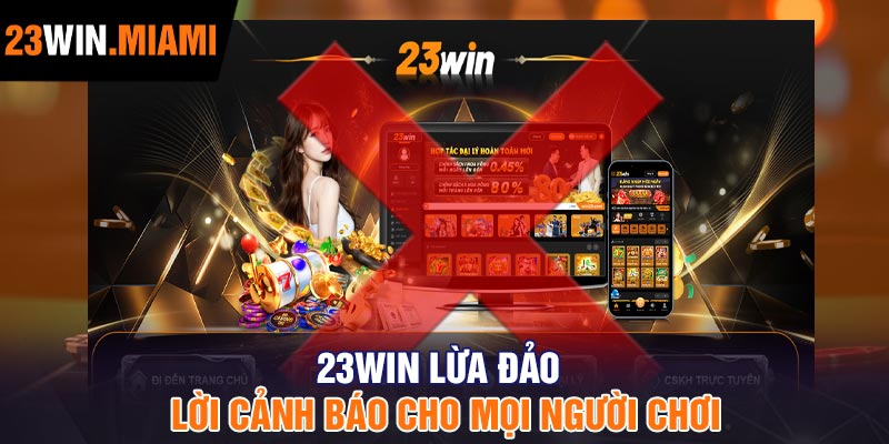 23Win lừa đảo - Lời cảnh báo cho mọi người chơi