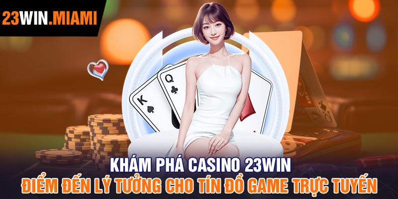Khám Phá Casino 23Win – Điểm Đến Lý Tưởng Cho Tín Đồ Game Trực Tuyến